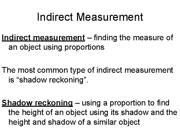 Indirect Measurement Indirect measurement – finding the measure of an object using proportions The
