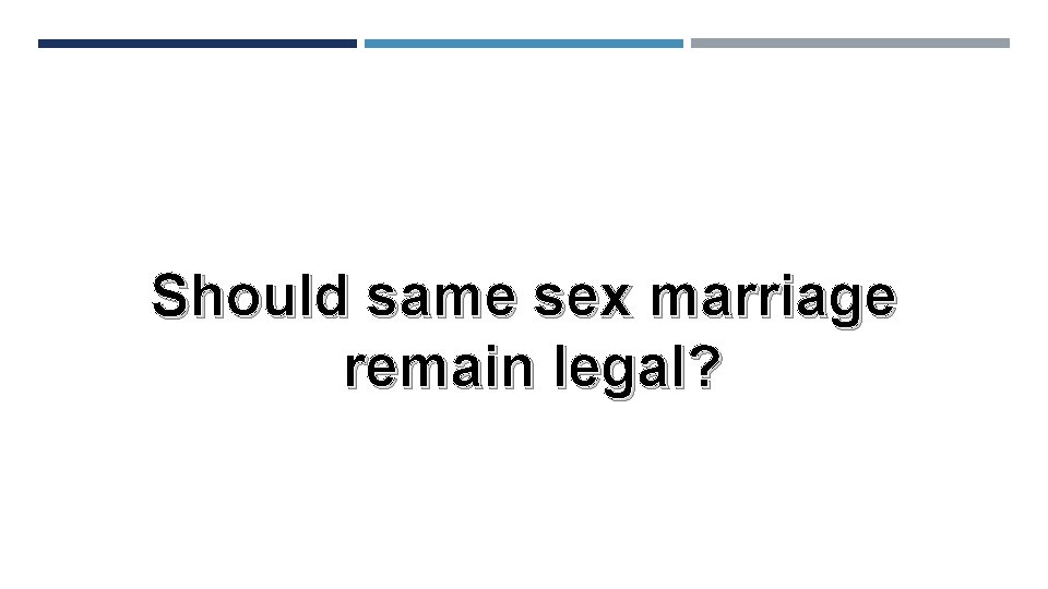 Should same sex marriage remain legal? 
