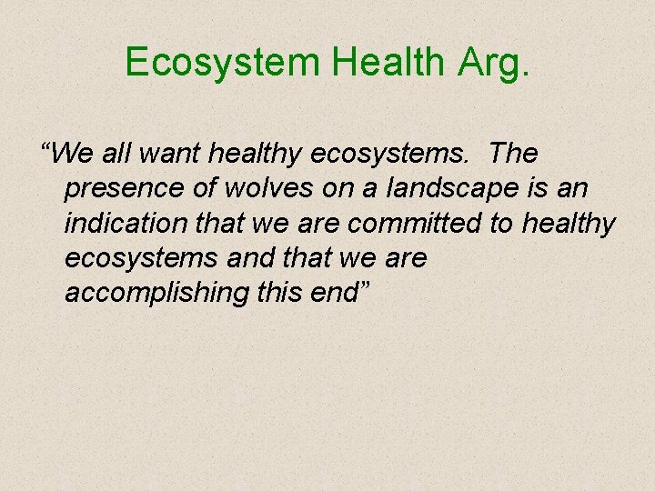 Ecosystem Health Arg. “We all want healthy ecosystems. The presence of wolves on a