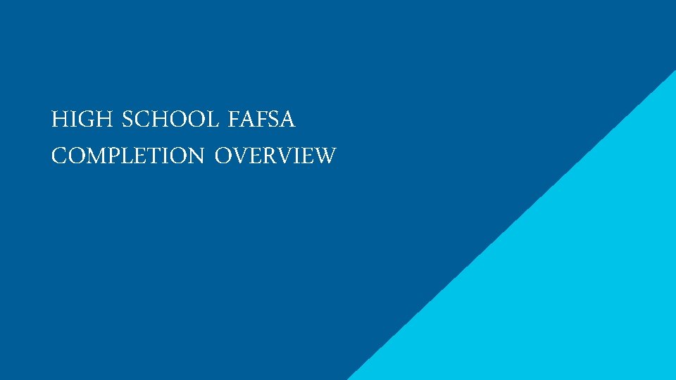 HIGH SCHOOL FAFSA COMPLETION OVERVIEW 