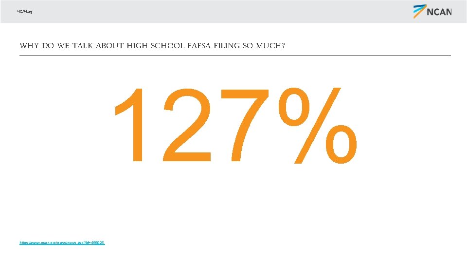 NCAN. org WHY DO WE TALK ABOUT HIGH SCHOOL FAFSA FILING SO MUCH? 127%