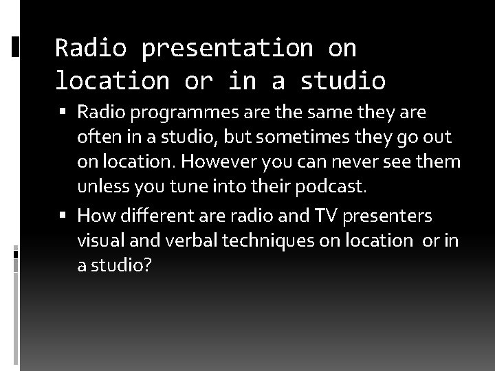 Radio presentation on location or in a studio Radio programmes are the same they