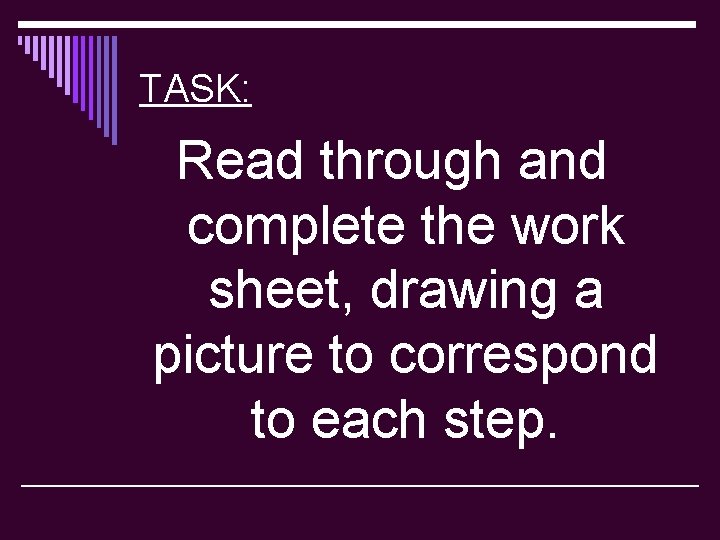 TASK: Read through and complete the work sheet, drawing a picture to correspond to