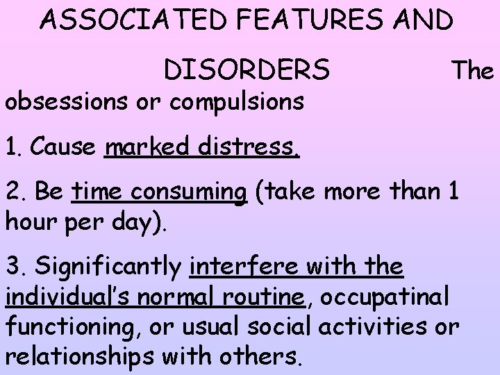 ASSOCIATED FEATURES AND DISORDERS obsessions or compulsions The 1. Cause marked distress. 2. Be