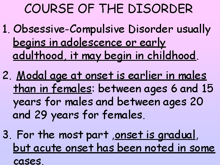 COURSE OF THE DISORDER 1. Obsessive-Compulsive Disorder usually begins in adolescence or early adulthood,