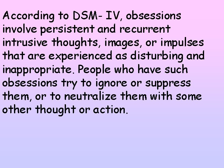 According to DSM- IV, obsessions involve persistent and recurrent intrusive thoughts, images, or impulses