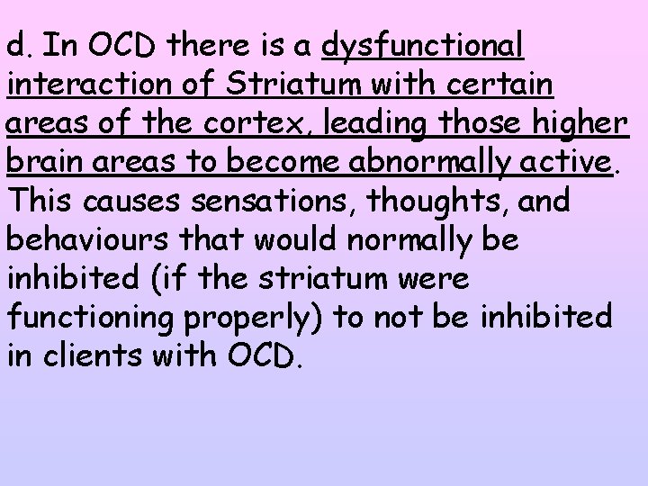 d. In OCD there is a dysfunctional interaction of Striatum with certain areas of