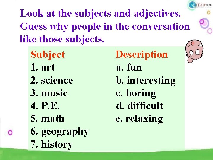 Look at the subjects and adjectives. Guess why people in the conversation like those