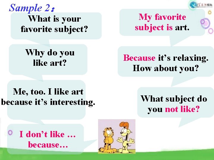 Sample 2： What is your favorite subject? Why do you like art? Me, too.