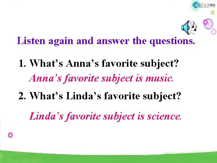 Listen again and answer the questions. 1. What’s Anna’s favorite subject? Anna’s favorite subject