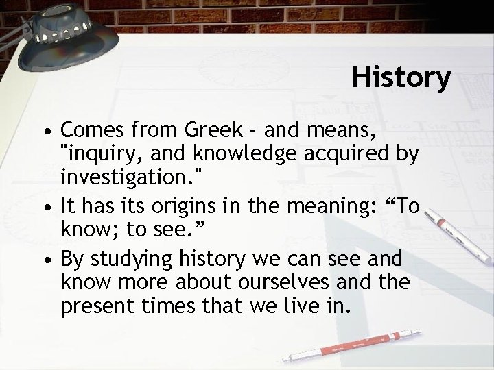 History • Comes from Greek - and means, "inquiry, and knowledge acquired by investigation. History • Comes from Greek - and means, "inquiry, and knowledge acquired by investigation.