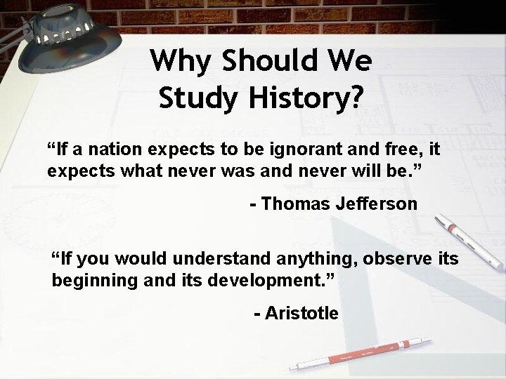 Why Should We Study History? “If a nation expects to be ignorant and free, Why Should We Study History? “If a nation expects to be ignorant and free,