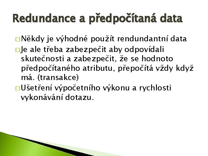 Redundance a předpočítaná data � Někdy je výhodné použít rendundantní data � Je ale