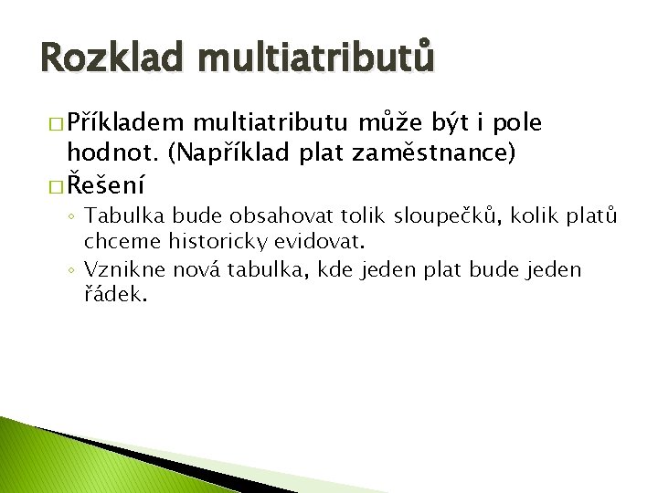 Rozklad multiatributů � Příkladem multiatributu může být i pole hodnot. (Například plat zaměstnance) �