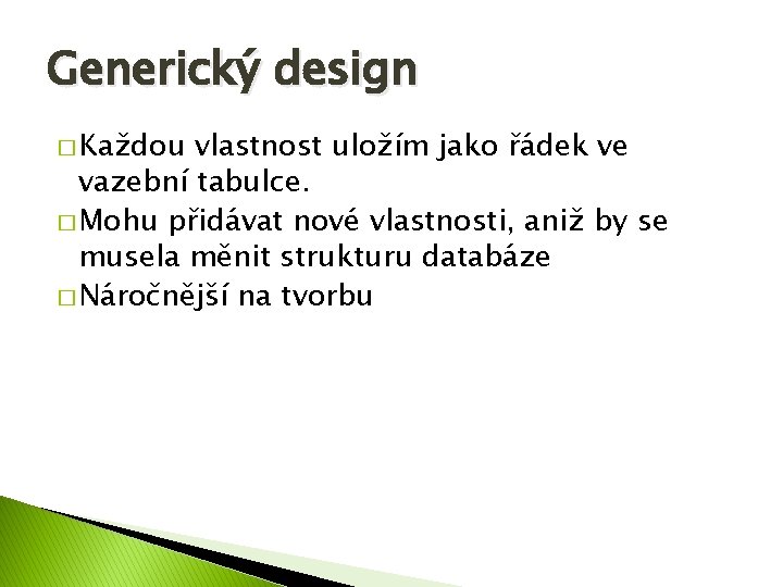 Generický design � Každou vlastnost uložím jako řádek ve vazební tabulce. � Mohu přidávat