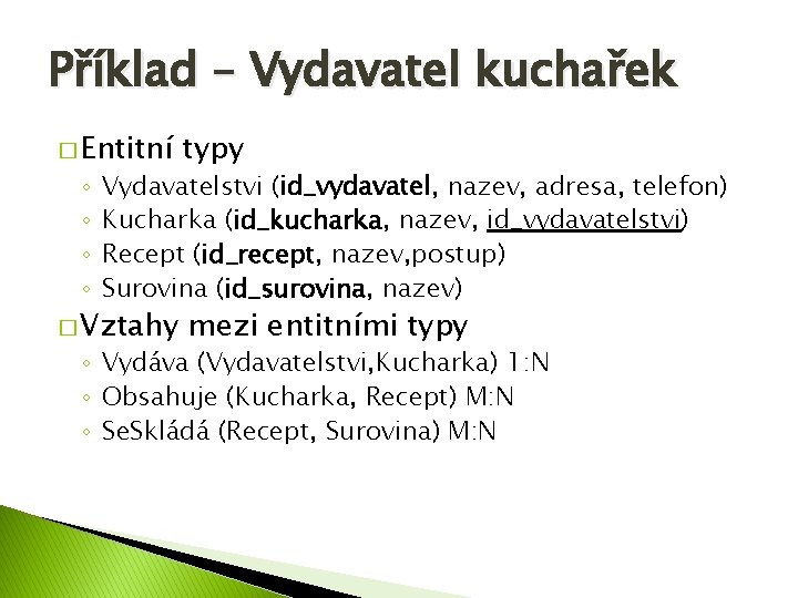 Příklad – Vydavatel kuchařek � Entitní typy � Vztahy mezi entitními typy ◦ ◦