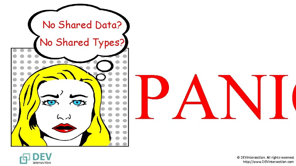 No Shared Data? No Shared Types? PANIC © DEVintersection. All rights reserved. http: //www.