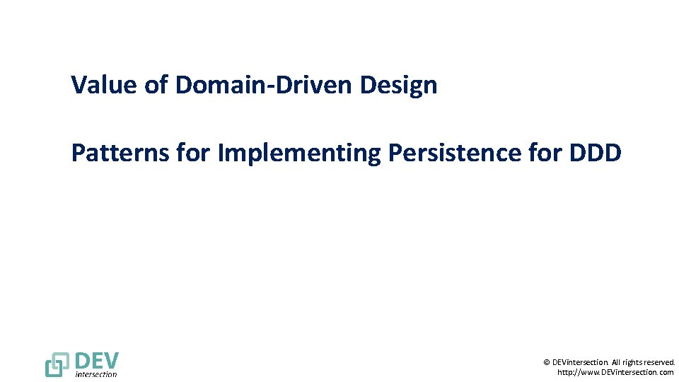 Value of Domain-Driven Design Patterns for Implementing Persistence for DDD © DEVintersection. All rights