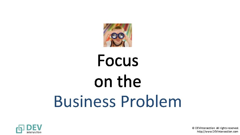 Business Problem © DEVintersection. All rights reserved. http: //www. DEVintersection. com 