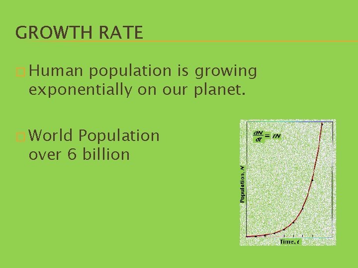 GROWTH RATE � Human population is growing exponentially on our planet. � World Population