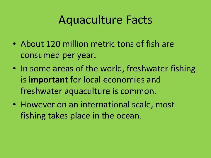 Aquaculture Facts • About 120 million metric tons of fish are consumed per year.