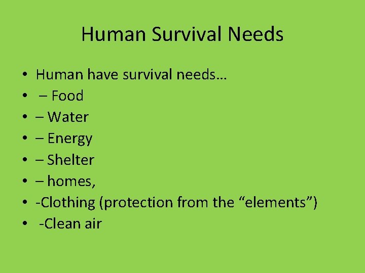 Human Survival Needs • • Human have survival needs… – Food – Water –