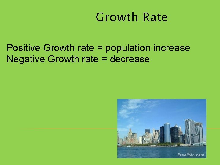 Growth Rate Positive Growth rate = population increase Negative Growth rate = decrease 