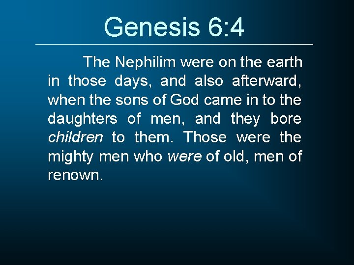 Genesis 6: 4 The Nephilim were on the earth in those days, and also
