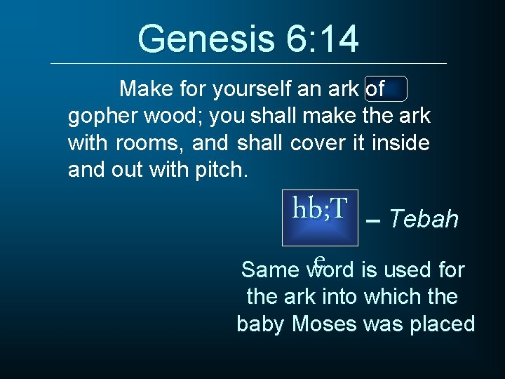 Genesis 6: 14 Make for yourself an ark of gopher wood; you shall make