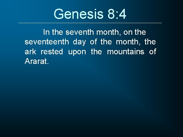 Genesis 8: 4 In the seventh month, on the seventeenth day of the month,