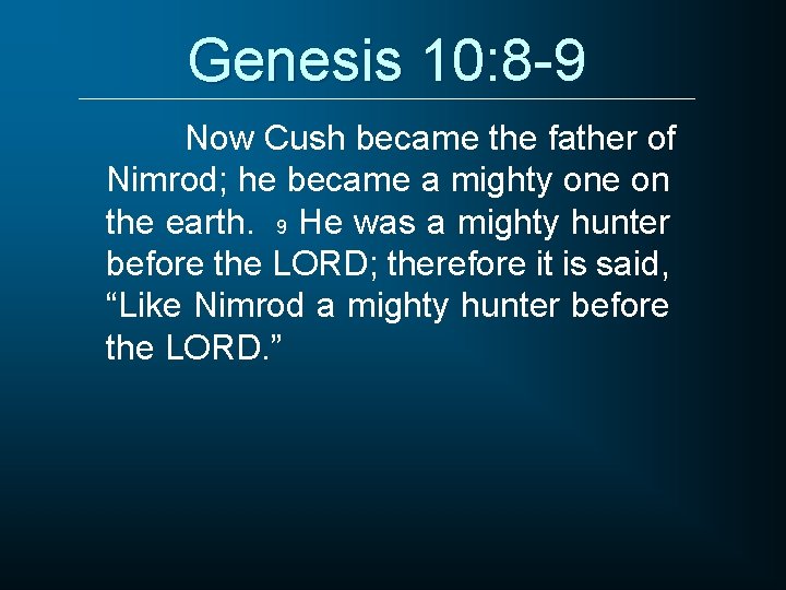 Genesis 10: 8 -9 Now Cush became the father of Nimrod; he became a