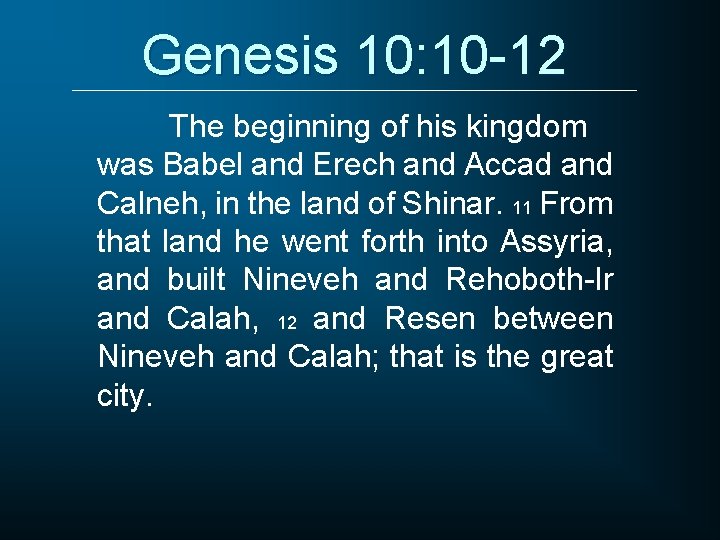 Genesis 10: 10 -12 The beginning of his kingdom was Babel and Erech and