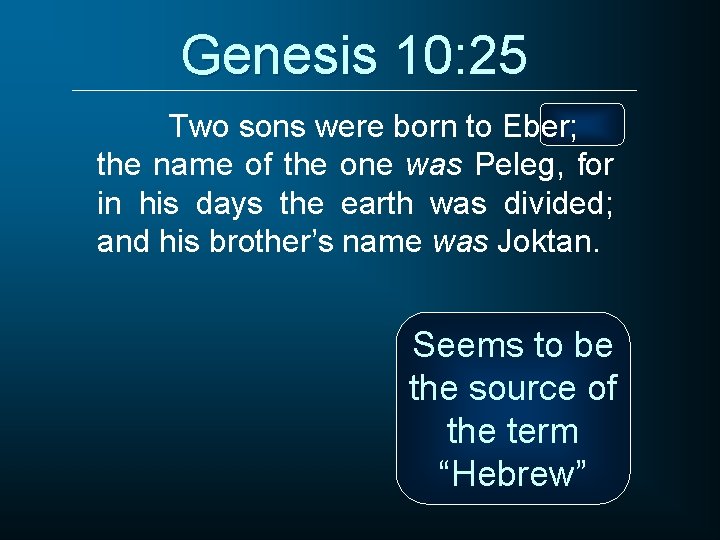 Genesis 10: 25 Two sons were born to Eber; the name of the one