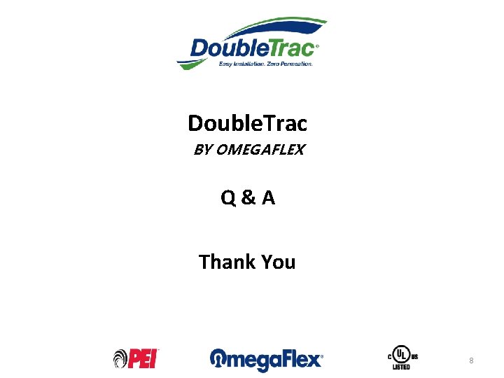 Double. Trac BY OMEGAFLEX Q&A Thank You 8 