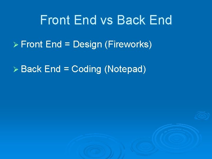 Front End vs Back End Ø Front End = Design (Fireworks) Ø Back End