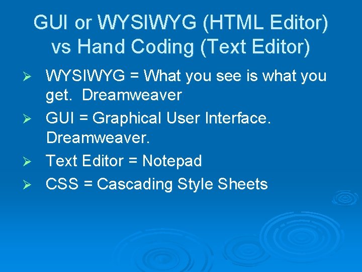 GUI or WYSIWYG (HTML Editor) vs Hand Coding (Text Editor) Ø Ø WYSIWYG =