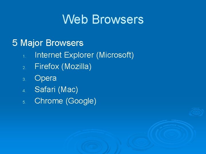 Web Browsers 5 Major Browsers 1. 2. 3. 4. 5. Internet Explorer (Microsoft) Firefox