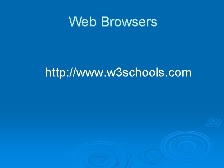 Web Browsers http: //www. w 3 schools. com 