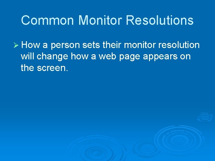 Common Monitor Resolutions Ø How a person sets their monitor resolution will change how