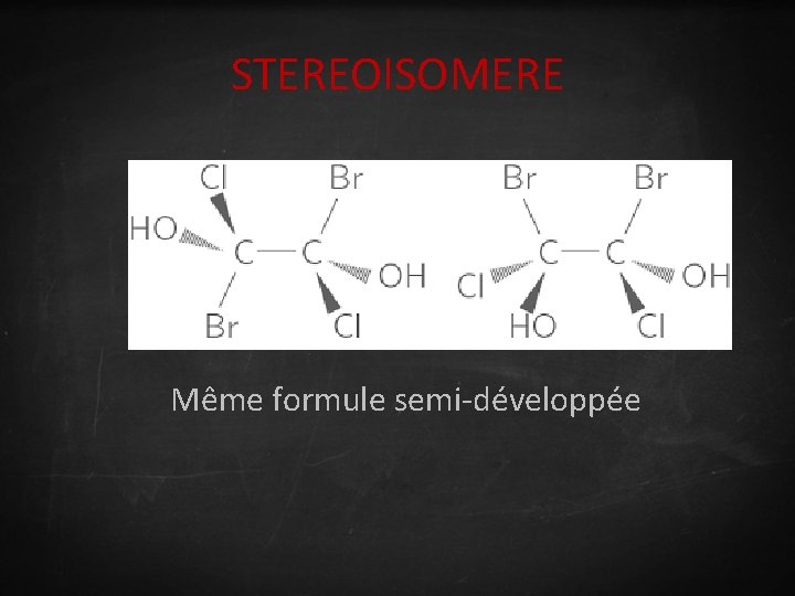 STEREOISOMERE Même formule semi-développée 