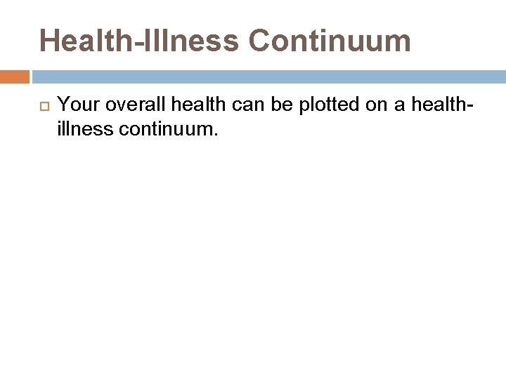 Health-Illness Continuum Your overall health can be plotted on a healthillness continuum. 