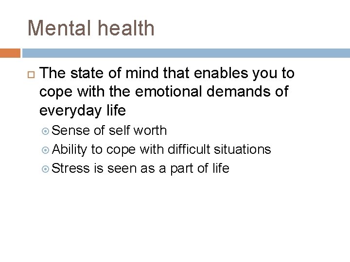Mental health The state of mind that enables you to cope with the emotional