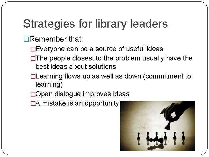 Strategies for library leaders �Remember that: �Everyone can be a source of useful ideas Strategies for library leaders �Remember that: �Everyone can be a source of useful ideas