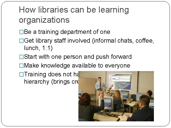 How libraries can be learning organizations �Be a training department of one �Get library How libraries can be learning organizations �Be a training department of one �Get library