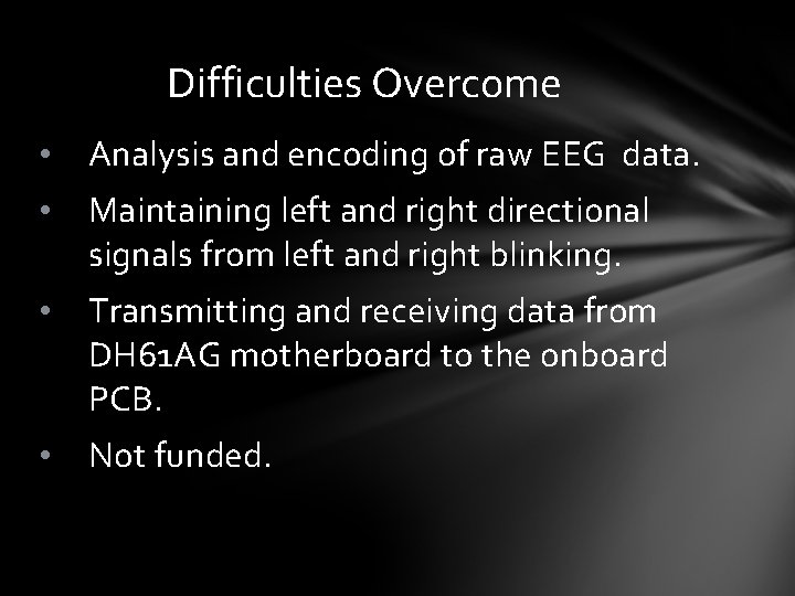 Difficulties Overcome • Analysis and encoding of raw EEG data. • Maintaining left and