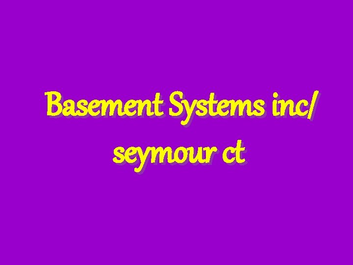 Basement Systems inc/ seymour ct 