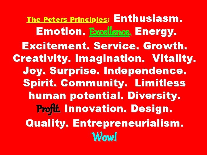 Enthusiasm. Emotion. Excellence. Energy. Excitement. Service. Growth. Creativity. Imagination. Vitality. Joy. Surprise. Independence. Spirit.