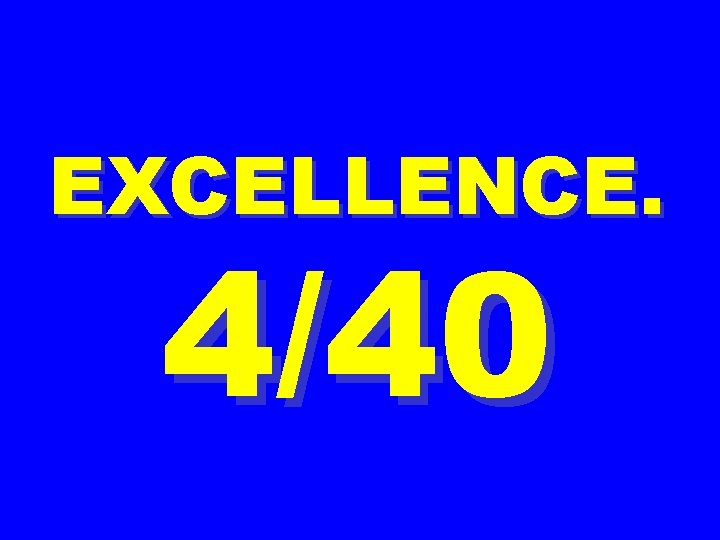 EXCELLENCE. 4/40 