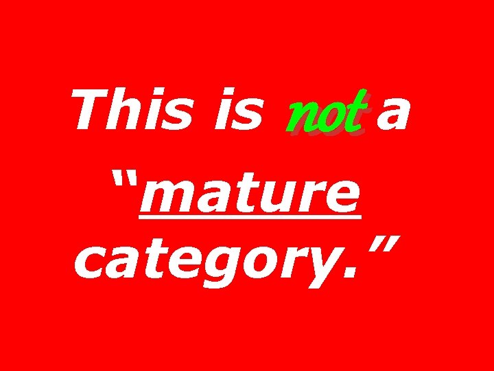 This is not a “mature category. ” 