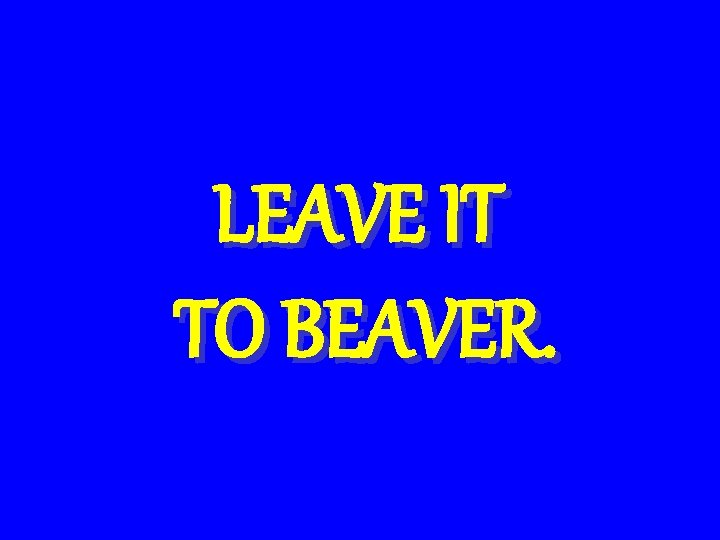 LEAVE IT TO BEAVER. 